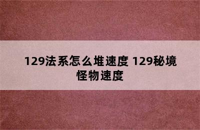 129法系怎么堆速度 129秘境怪物速度